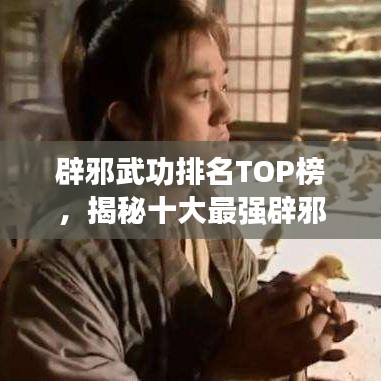 辟邪武功排名TOP榜，揭秘十大最强辟邪武学秘籍！