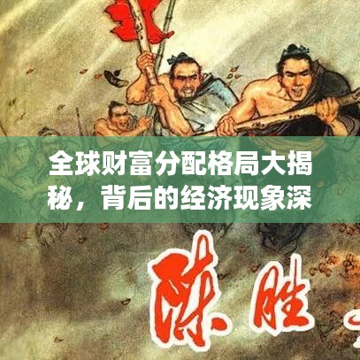 全球财富分配格局大揭秘，背后的经济现象深度解读