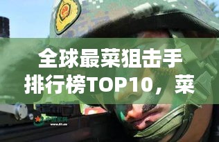 全球最菜狙击手排行榜TOP10，菜鸟逆袭还是高手独秀？