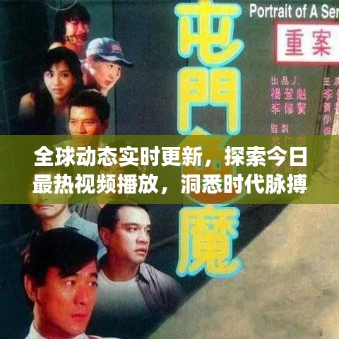 全球动态实时更新，探索今日最热视频播放，洞悉时代脉搏