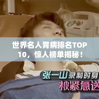 世界名人胃病排名TOP10，惊人榜单揭秘！