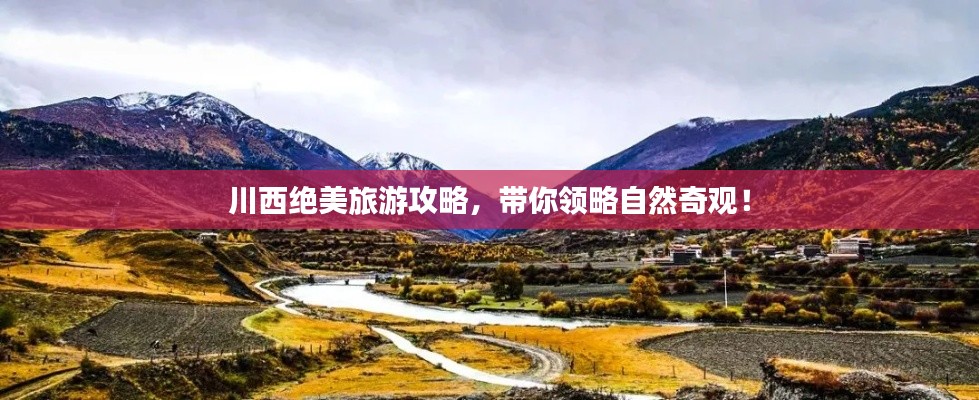 川西绝美旅游攻略，带你领略自然奇观！