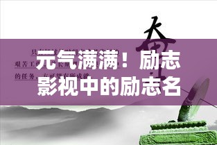 元气满满！励志影视中的励志名言，激发你的无限潜能！