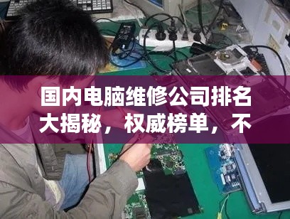 国内电脑维修公司排名大揭秘，权威榜单，不容错过！
