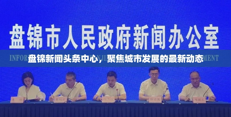 盘锦新闻头条中心，聚焦城市发展的最新动态