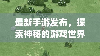 最新手游发布，探索神秘的游戏世界之旅