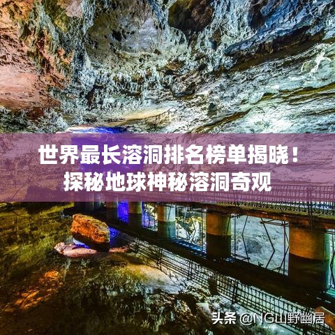 世界最长溶洞排名榜单揭晓！探秘地球神秘溶洞奇观