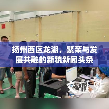 扬州西区龙湖，繁荣与发展共融的新貌新闻头条
