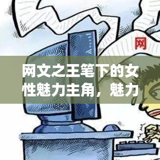 网文之王笔下的女性魅力主角，魅力四射，值得百度收录！
