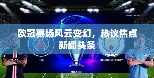 欧冠赛场风云变幻，热议焦点新闻头条