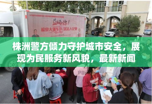 株洲警方倾力守护城市安全，展现为民服务新风貌，最新新闻头条