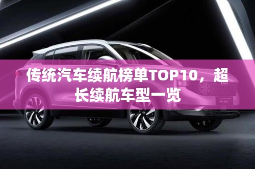 传统汽车续航榜单TOP10，超长续航车型一览