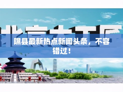 隰县最新热点新闻头条，不容错过！