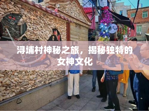 浔埔村神秘之旅，揭秘独特的女神文化