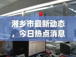 湘乡市最新动态，今日热点消息汇总