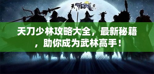 天刀少林攻略大全，最新秘籍，助你成为武林高手！