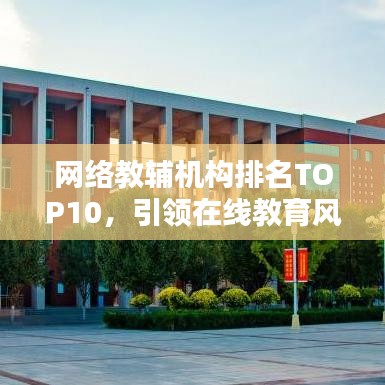 网络教辅机构排名TOP10，引领在线教育风潮！