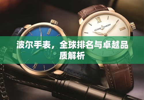 波尔手表，全球排名与卓越品质解析