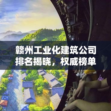 赣州工业化建筑公司排名揭晓，权威榜单，不容错过！