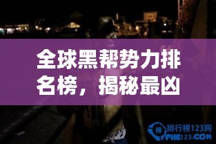全球黑帮势力排名榜，揭秘最凶狠的黑帮组织