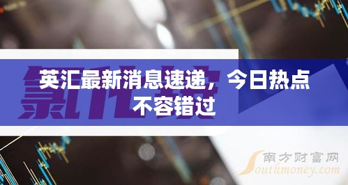 英汇最新消息速递，今日热点不容错过