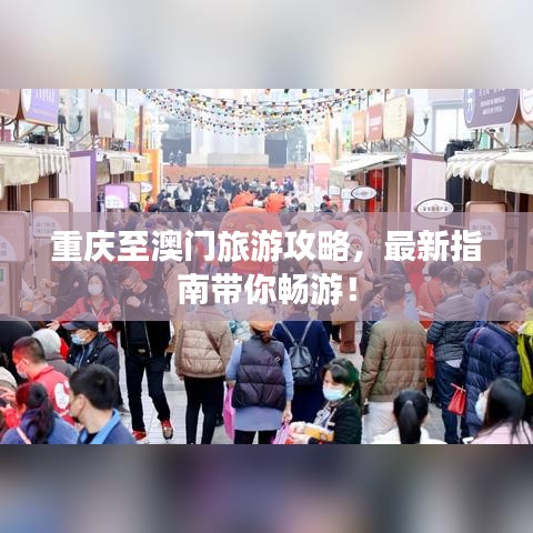 重庆至澳门旅游攻略，最新指南带你畅游！