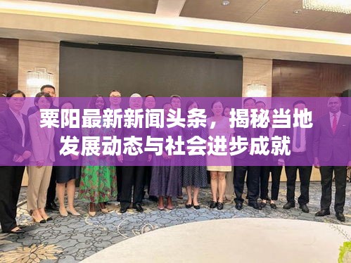 粟阳最新新闻头条，揭秘当地发展动态与社会进步成就