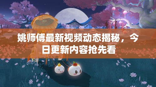 姚师傅最新视频动态揭秘，今日更新内容抢先看