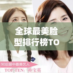 全球最美脸型排行榜TOP10，惊艳之美你上榜了吗？