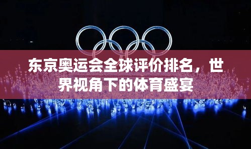 东京奥运会全球评价排名，世界视角下的体育盛宴