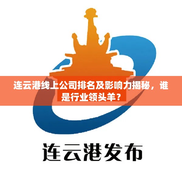 连云港线上公司排名及影响力揭秘，谁是行业领头羊？