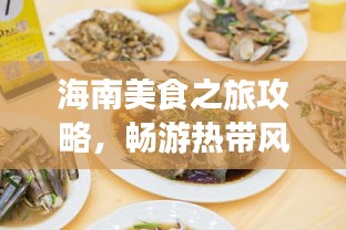 海南美食之旅攻略，畅游热带风情的美食天堂！