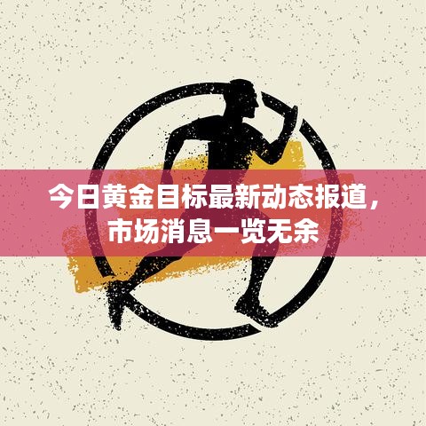 今日黄金目标最新动态报道，市场消息一览无余