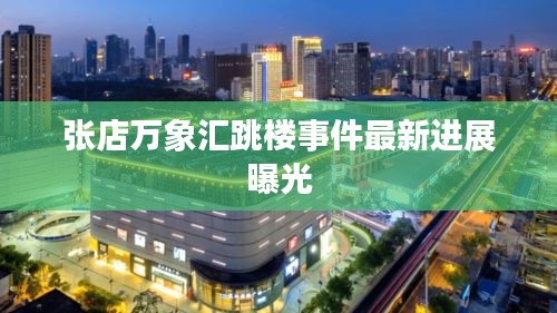 张店万象汇跳楼事件最新进展曝光