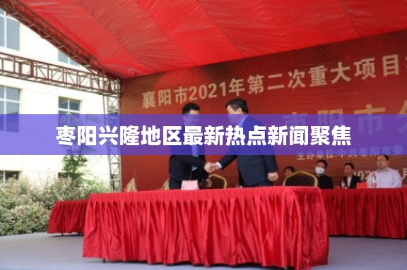 枣阳兴隆地区最新热点新闻聚焦