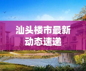 汕头楼市最新动态速递
