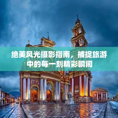 绝美风光摄影指南，捕捉旅游中的每一刻精彩瞬间