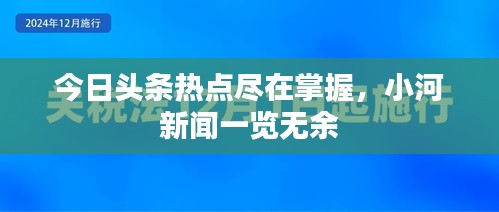 今日头条热点尽在掌握，小河新闻一览无余