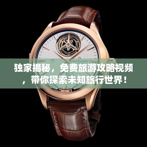 独家揭秘，免费旅游攻略视频，带你探索未知旅行世界！
