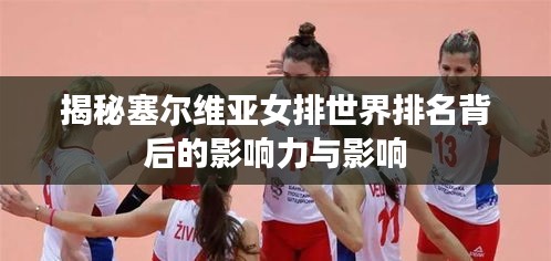 揭秘塞尔维亚女排世界排名背后的影响力与影响