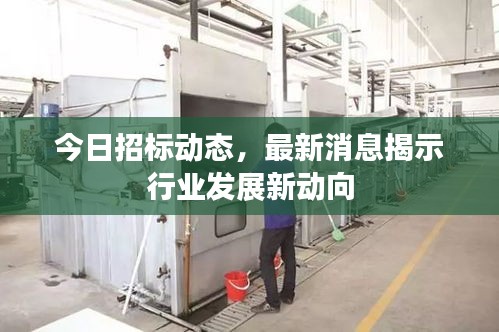 今日招标动态，最新消息揭示行业发展新动向