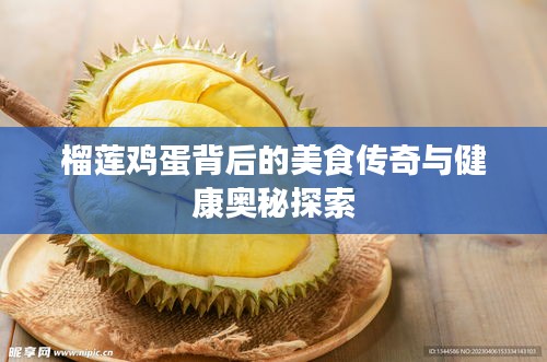 榴莲鸡蛋背后的美食传奇与健康奥秘探索
