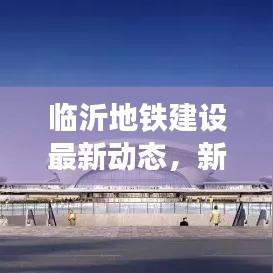 临沂地铁建设最新动态，新闻头条汇聚一揽子资讯