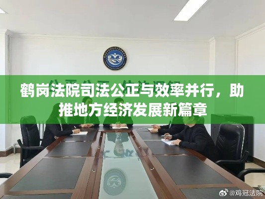 鹤岗法院司法公正与效率并行，助推地方经济发展新篇章