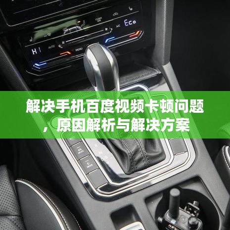 解决手机百度视频卡顿问题，原因解析与解决方案