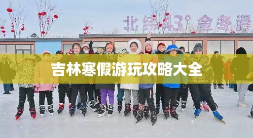 吉林寒假游玩攻略大全