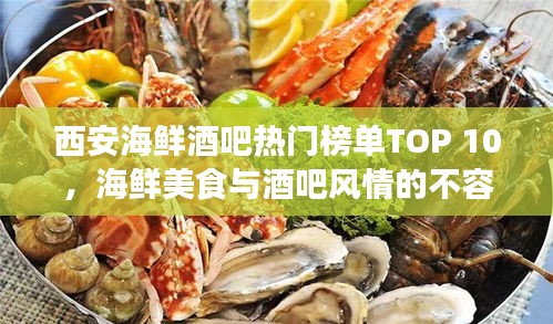 西安海鲜酒吧热门榜单TOP 10，海鲜美食与酒吧风情的不容错过体验