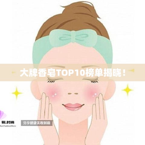 大牌香皂TOP10榜单揭晓！