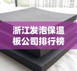 浙江发泡保温板公司排行榜及行业影响力解析
