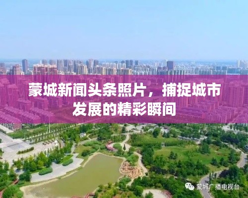 蒙城新闻头条照片，捕捉城市发展的精彩瞬间